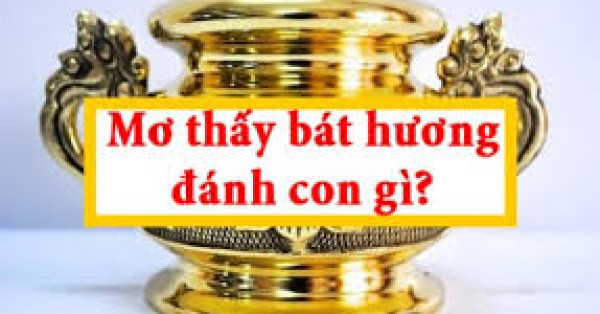 Mơ thấy bát hương báo hiệu điềm tốt hay xấu? Đánh con gì?